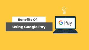 Benefits Of Using Google Pay