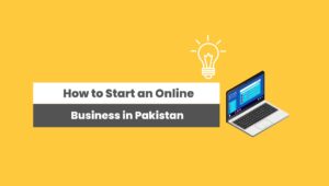 How to Start an Online Business in Pakistan